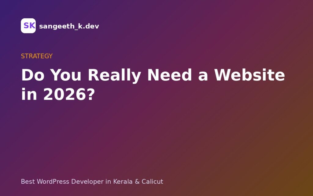 Do You Really Need a Website in 2026? (For Small Businesses in Kerala)